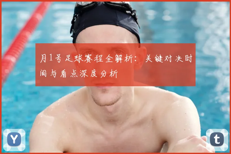 月1号足球赛程全解析:关键对决时间与看点深度分析