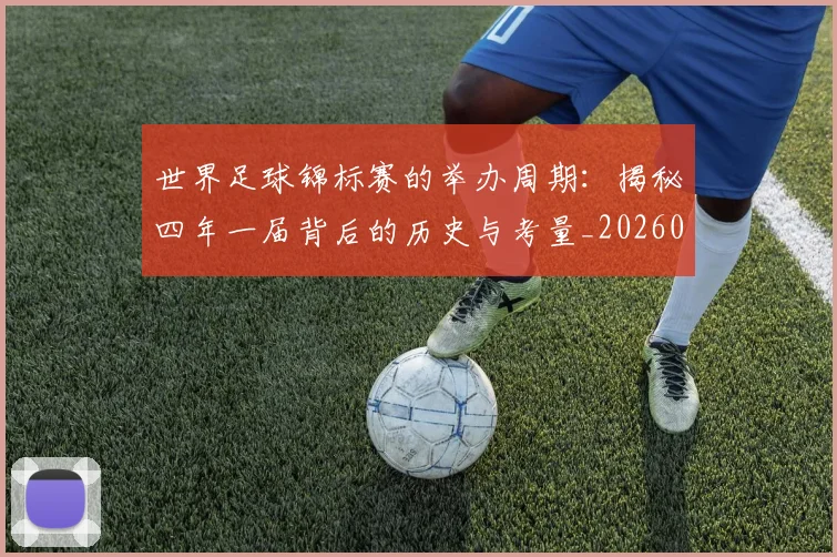 世界足球锦标赛的举办周期：揭秘四年一届背后的历史与考量_20260610190239